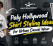 Paly Hollywood Shirt Styling Ideas for Urban Casual Wear